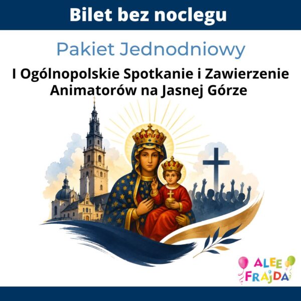 I Ogólnopolskie Spotkanie i Zawierzenie Animatorów na Jasnej Górze – Pakiet Jednodniowy (Bez noclegu)